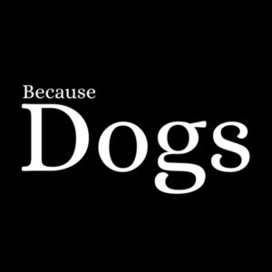 Because Dogs - Womens T Design